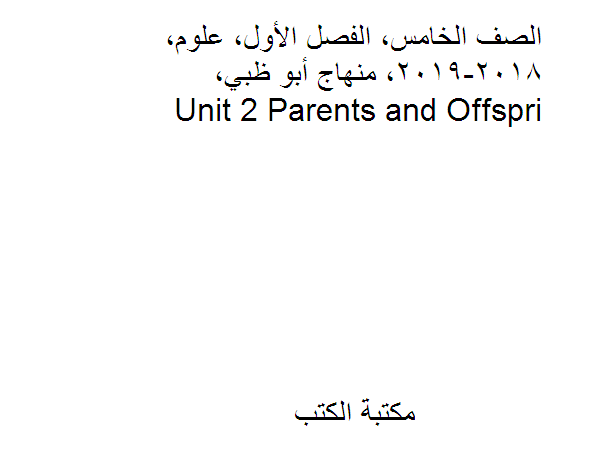 مذكّرة الصف الخامس, الفصل الأول, علوم, 2018 2019, منهاج أبو ظبي, Unit 2 Parents and Offspri