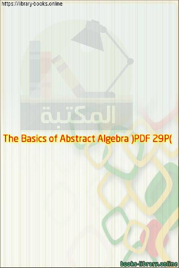 The Basics of Abstract Algebra (PDF 29P)