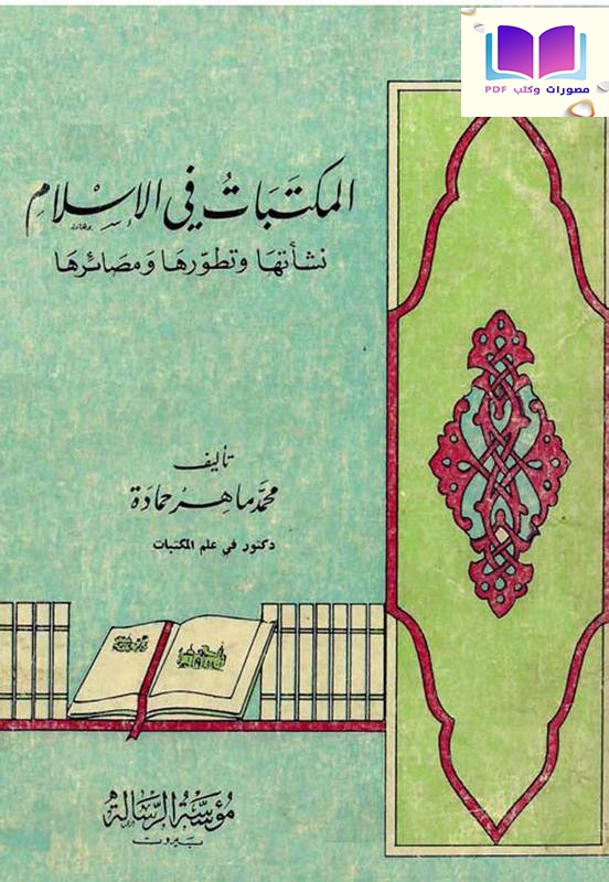 المكتبات في الإسلام : نشأتها وتطورها ومصائرها